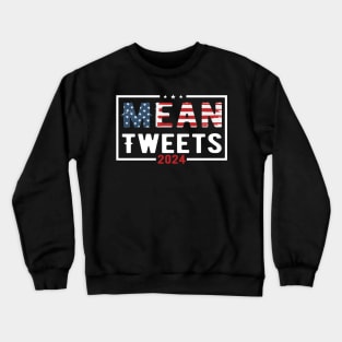 Mean Tweets 2024 2024 Election Vote Trump Political Presidential Campaign Crewneck Sweatshirt